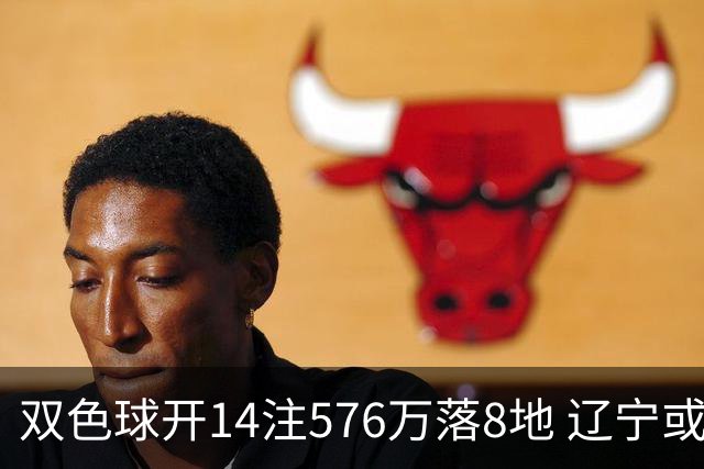 双色球开14注576万落8地 辽宁或爆3457万大奖