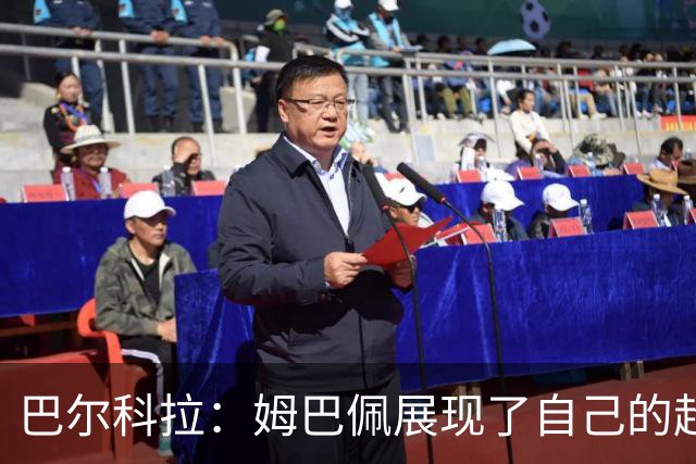 巴尔科拉：姆巴佩展现了自己的超强实力，相信他在世界杯持续高光