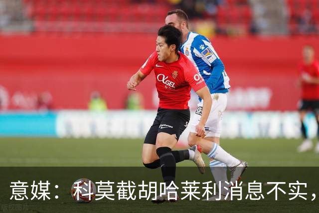 意媒：科莫截胡哈莱利消息不实，是圣吉罗斯为跟国米抬价放的消息